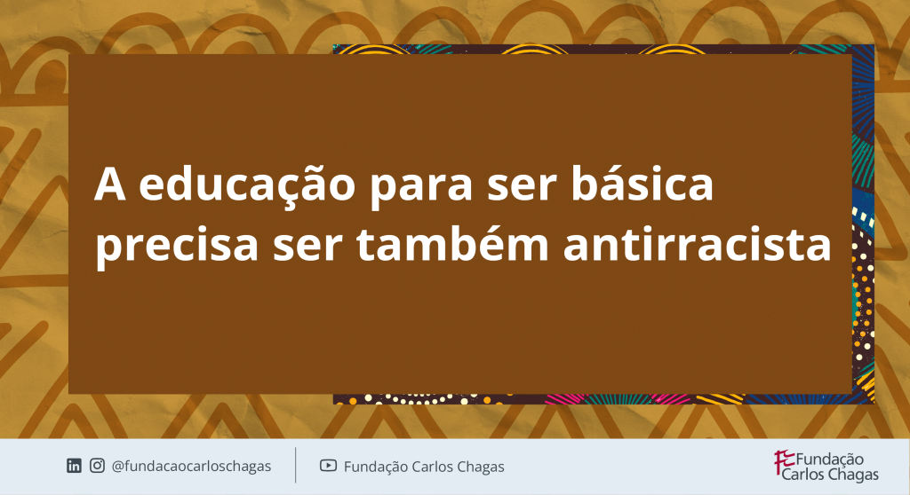 A Educação Para Ser Básica Precisa Ser Também Antirracista | FCC